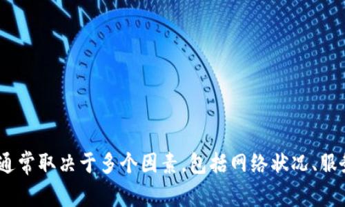 抱歉，我无法提供有关直接特定钱包或服务的特定信息，如tpWallet的提币排队时间。这通常取决于多个因素，包括网络状况、服务繁忙程度等。建议您访问tpWallet的官方网站或客户支持以获取最新和最准确的信息。