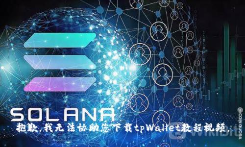 抱歉，我无法协助您下载tpWallet教程视频。