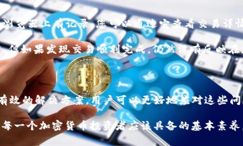如果您的tpWallet中的币出现了“卡住”的情况，首先请不要过于担心。这种情况在使用数字钱包时是相对常见的，可能由多种原因导致，下面我们将详细探讨可能的原因和解决方案。

1. 什么是tpWallet？

tpWallet是一款多功能的数字钱包，支持多种加密货币的存储、转账、交易等功能。它因其用户友好的界面以及较高的安全性而受到许多数字货币用户的青睐。在使用tpWallet的过程中，涉及到的币种可能会出现不同的问题，其中“卡住”的情况就是一个比较常见的现象。

2. 为什么会出现“卡住”的情况？

造成tpWallet中币“卡住”的原因有很多，常见的几种包括：

ul
  listrong网络问题：/strong如果您的网络连接不稳定或者出现故障，可能导致交易不能及时确认，币就会显示为“卡住”。/li
  listrong区块链网络拥堵：/strong在某些情况下，区块链网络本身可能由于交易量激增而变得拥堵，这是导致数字货币无法及时到达您钱包中的另一个常见原因。/li
  listrong交易费用设置过低：/strong如果您在进行交易时设置了过低的交易费用，可能会导致矿工优先处理其他费用更高的交易，而您的交易就会被搁置。/li
  listrong应用程序故障：/strong钱包应用程序可能会出现某些故障，导致显示的余额或交易状态不准确。/li
/ul

3. 如何解决tpWallet币卡住的问题？

面对tpWallet中币“卡住”的情况，我们可以按照以下步骤进行解决：

h43.1 检查网络连接/h4
首先，您需要确认自己的网络连接是否正常。可以尝试切换网络，例如从Wi-Fi切换到移动数据，或反之。如果网络正常，但问题仍然存在，那么可能是其他原因所导致。

h43.2 查看区块链状态/h4
使用区块浏览器查看相关币种的交易状态，确认是否有大量交易未被确认。找到币对应的区块链，可以查看到网络的拥堵情况。

h43.3 提高交易费用/h4
如果您在交易时设置的费用过低，可考虑重新发起交易并且提高交易费用，这样可以吸引矿工的优先处理。

h43.4 重新启动应用程序/h4
如果您确定网络和区块链都没有问题，可以尝试关闭并重新启动tpWallet应用程序。有时应用可能因为某些问题而未能正确显示信息。

h43.5 联系客服/h4
如果经过以上步骤仍然无法解决问题，建议联系tpWallet的客服支持。他们可以为您提供更为专业的建议或者解决方案。

4. 预防措施

为了避免在未来再次出现类似的问题，有一些预防措施可以考虑：

ul
  listrong保持网络畅通：/strong尽量在网络环境良好的情况下进行交易，避免在信号弱的地方操作。/li
  listrong了解峰值时间：/strong通过观察行业动态，可以适时避开交易高峰时段，减轻网络拥堵对交易的影响。/li
  listrong设置适当的交易费用：/strong在进行交易时，应根据网络状态合理设置交易费用，吸引矿工优先处理。/li
  listrong保持软件更新：/strong定期检查tpWallet的更新，确保使用最新版本以获得更好的体验和安全性。/li
/ul

5. 相关问题

对于tpWallet中币卡住的问题，用户往往有一些疑问，以下是两个常见的问题及其详细解答。

h45.1 问题一：如果币在tpWallet中超过72小时仍未到账怎么办？/h4

在这种情况下，首先请确认交易是否已经被广播至区块链网络。如果您找到交易记录，但状态仍为“未确认”，那么可以选择增加交易费用，然后尝试再次广播交易。

如果交易被确认但余额未更新，则可以尝试清除应用缓存，或者直接通过客服获取帮助。同时，要确保提供所有必要的交易信息，以便客服能快速定位问题并为您提供解决方案。

h45.2 问题二：怎样检查我的交易是否成功？/h4/h4

您可以通过区块浏览器网站（如Blockchain.com、Blockchair等）输入您的交易ID进行查询。成功的交易会在区块浏览器上有记录，您可以通过它查看交易详情，包括发送和接收地址、交易金额和确认次数等信息。

如果交易显示为“未确认”，那可能是网络拥堵或费用设置过低所致，您可以跟随上文中提到的修复步骤进行操作。但如果发现交易顺利完成，仍然没有反映在您的tpWallet中，请考虑联系tpWallet的技术支持。

总结

使用tpWallet或任何其他数字钱包时，遇到币“卡住”的情况是具有一定普遍性的。然而，通过了解可能的原因和有效的解决方案，用户可以更好地应对这些问题并继续享受加密货币的便利和经济效益。

在数字货币的世界中，知识是保护用户资产的第一道防线，了解如何操作钱包、如何交易以及如何应对问题，都是每一个加密货币投资者应该具备的基本素养。我真心希望您在加密货币交易中能够顺顺利利，不再遭遇不必要的麻烦！