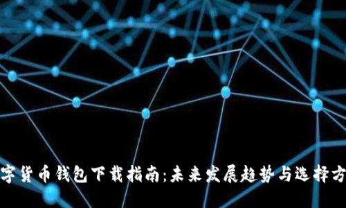 数字货币钱包下载指南:未来发展趋势与选择方案