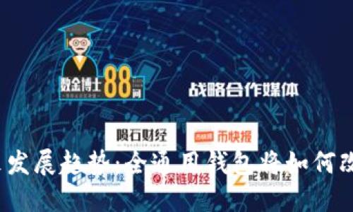数字货币钱包的未来发展趋势:全通用钱包将如何改变我们的金融生态?