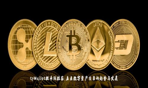 tpWallet提币到抹茶：未来数字资产交易的趋势与发展