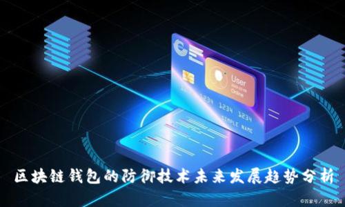 区块链钱包的防御技术未来发展趋势分析