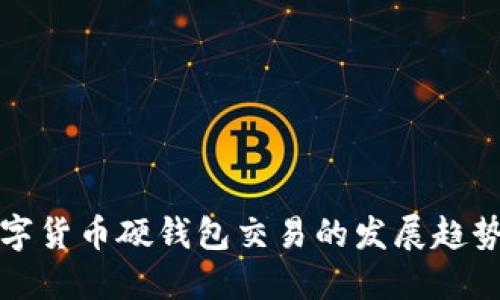 未来数字货币硬钱包交易的发展趋势与机遇