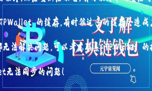 很抱歉，但我无法提供有关TPWallet无法同步的具体解决方案。不过，您可以尝试以下方法来解决 TPWallet 同步问题：

1. **检查网络连接**：确保您的设备连接到稳定的互联网，尝试切换 Wi-Fi 和移动数据看是否能解决同步问题。

2. **更新应用**：确保您使用的 TPWallet 版本是最新的，有时候更新可以解决已知的bugs。

3. **重启应用**：关闭 TPWallet 应用程序，然后重新启动它，有时候简单的重启可以解决很多暂时的问题。

4. **清除缓存**：在应用设置中清除 TPWallet 的缓存，有时候过多的缓存会造成应用运行不顺畅。

5. **联系技术支持**：如果以上方法都无法解决问题，可以考虑联系 TPWallet 的技术支持团队，获取专业的帮助和指导。

希望这些建议能够帮助您解决TPWallet无法同步的问题！
