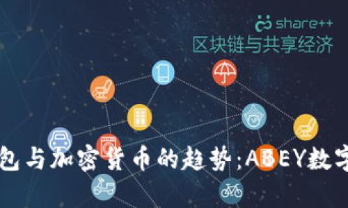 未来数字钱包与加密货币的趋势:ABEY数字钱包全解析